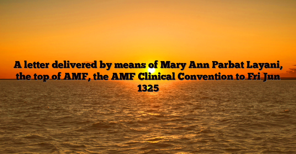 A letter delivered by means of Mary Ann Parbat Layani, the top of AMF, the AMF Clinical Convention to Fri Jun 1325