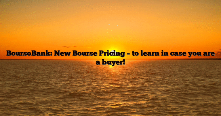 BoursoBank: New Bourse Pricing – to learn in case you are a buyer!