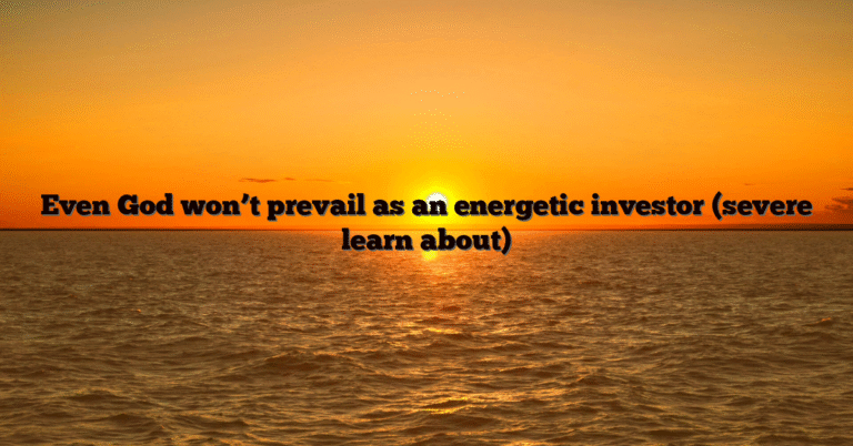 Even God won’t prevail as an energetic investor (severe learn about)