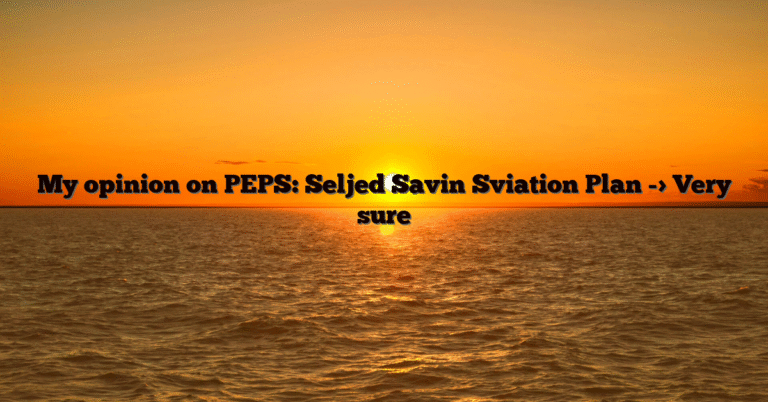 My opinion on PEPS: Seljed Savin Sviation Plan -> Very sure