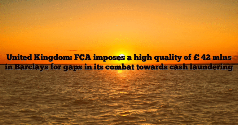 United Kingdom: FCA imposes a high quality of £ 42 mlns in Barclays for gaps in its combat towards cash laundering