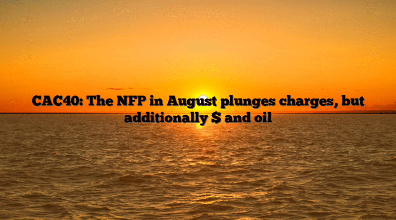 CAC40: The NFP in August plunges charges, but additionally $ and oil