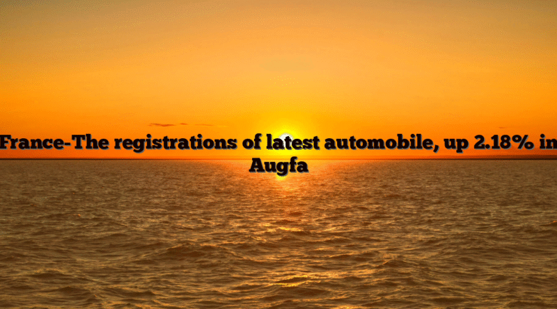 France-The registrations of latest automobile, up 2.18% in Augfa