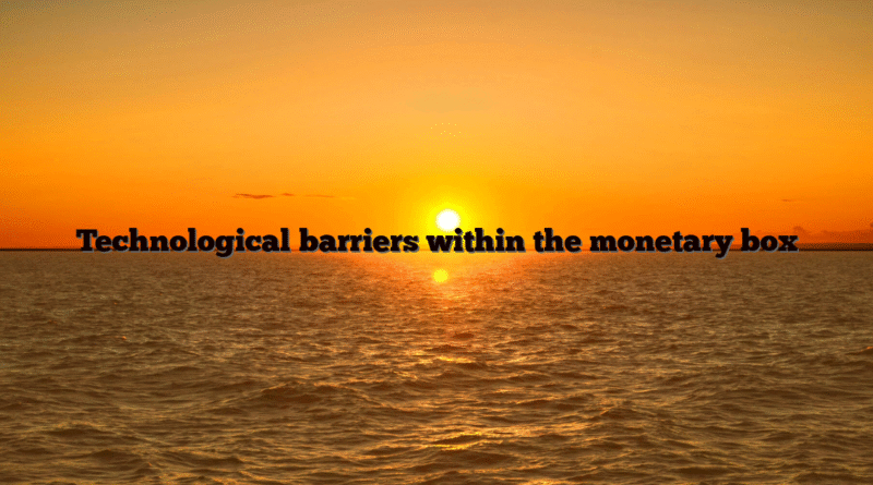 Technological barriers within the monetary box